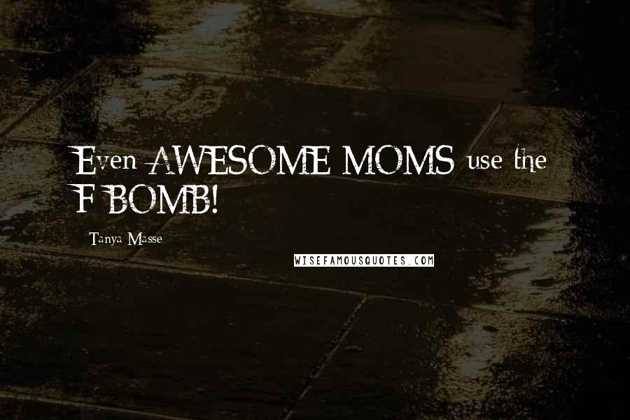 Tanya Masse Quotes: Even AWESOME MOMS use the F-BOMB!