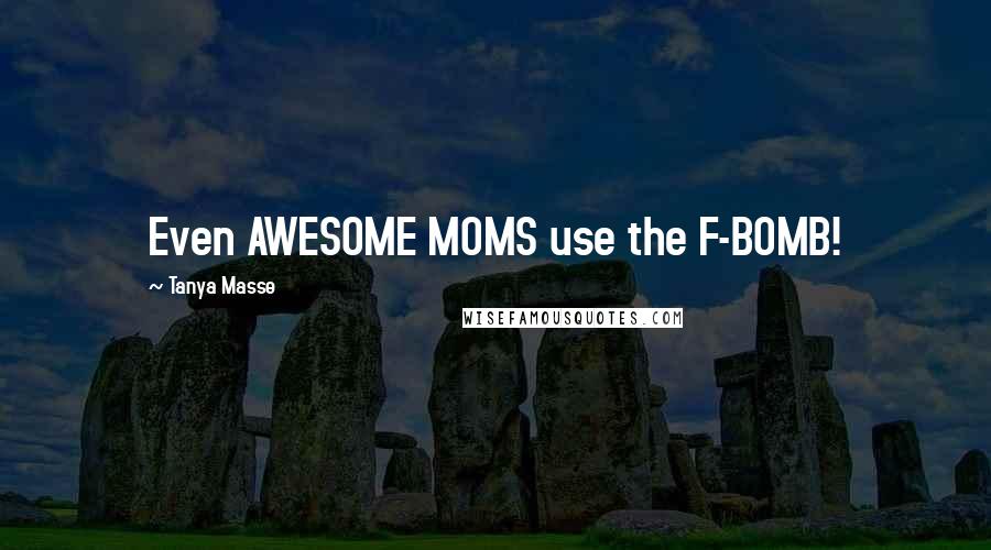 Tanya Masse Quotes: Even AWESOME MOMS use the F-BOMB!