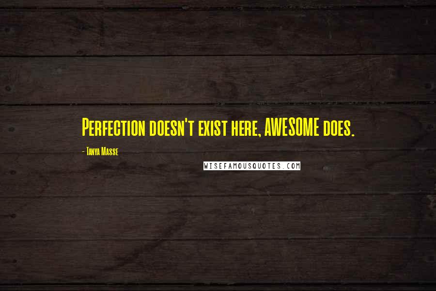 Tanya Masse Quotes: Perfection doesn't exist here, AWESOME does.