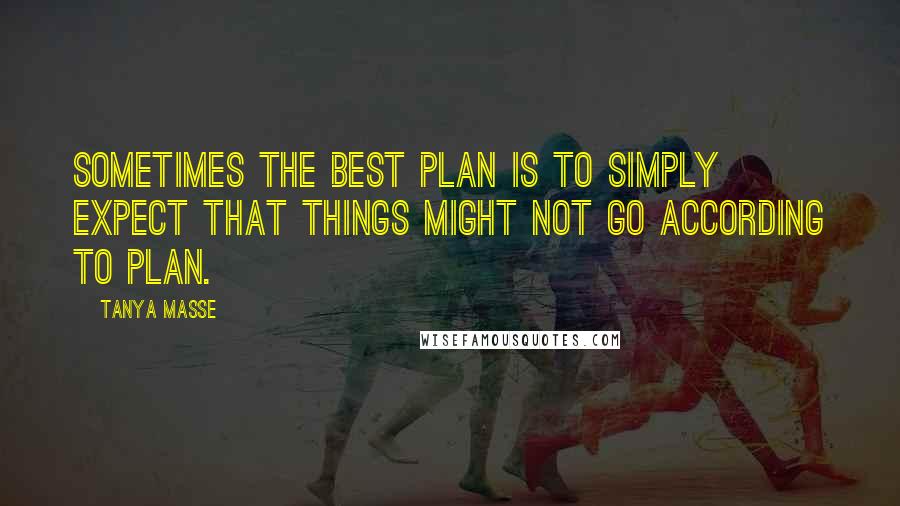 Tanya Masse Quotes: Sometimes the best plan is to simply expect that things might not go according to plan.