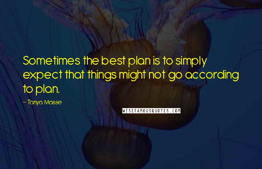 Tanya Masse Quotes: Sometimes the best plan is to simply expect that things might not go according to plan.