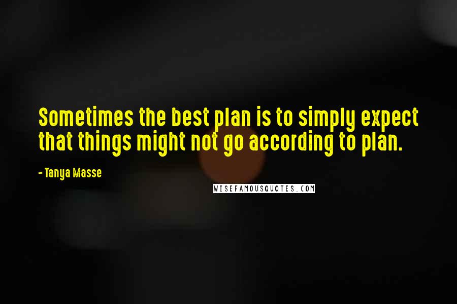 Tanya Masse Quotes: Sometimes the best plan is to simply expect that things might not go according to plan.