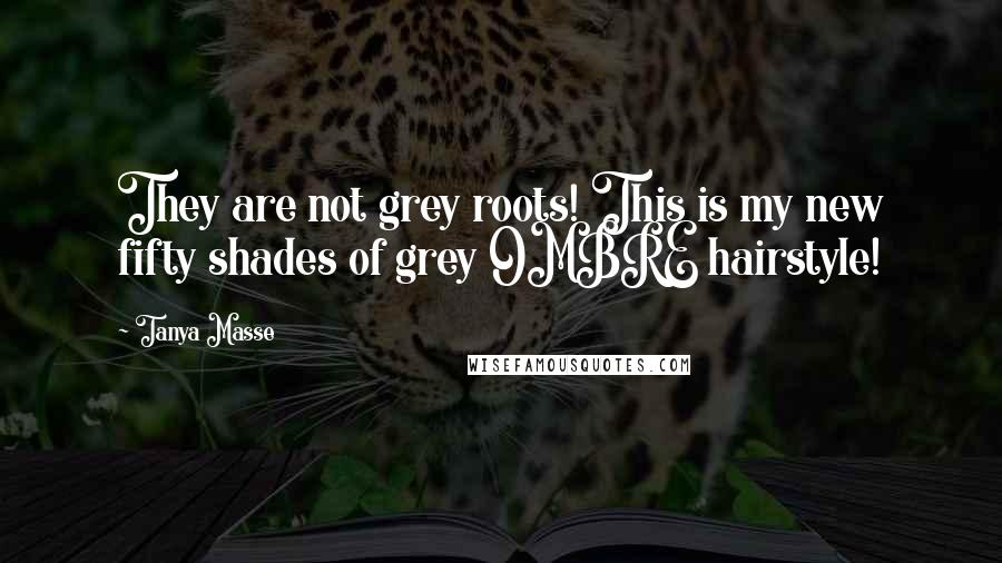 Tanya Masse Quotes: They are not grey roots! This is my new fifty shades of grey OMBRE hairstyle!