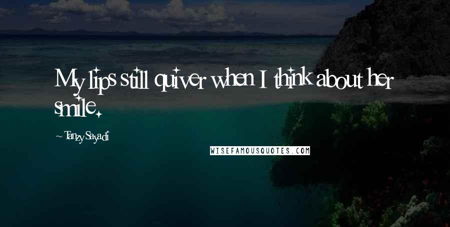 Tanzy Sayadi Quotes: My lips still quiver when I think about her smile.