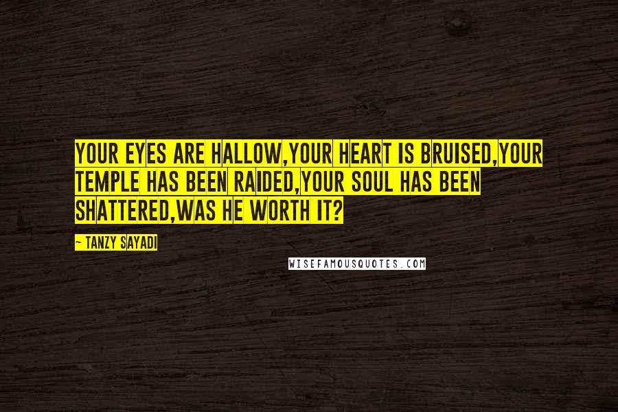 Tanzy Sayadi Quotes: Your eyes are hallow,Your heart is bruised,Your temple has been raided,Your soul has been shattered,Was he worth it?
