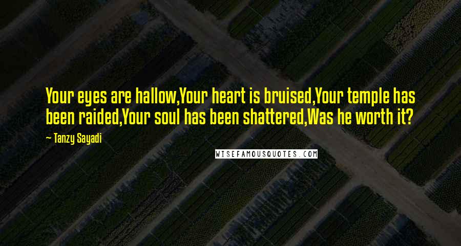 Tanzy Sayadi Quotes: Your eyes are hallow,Your heart is bruised,Your temple has been raided,Your soul has been shattered,Was he worth it?
