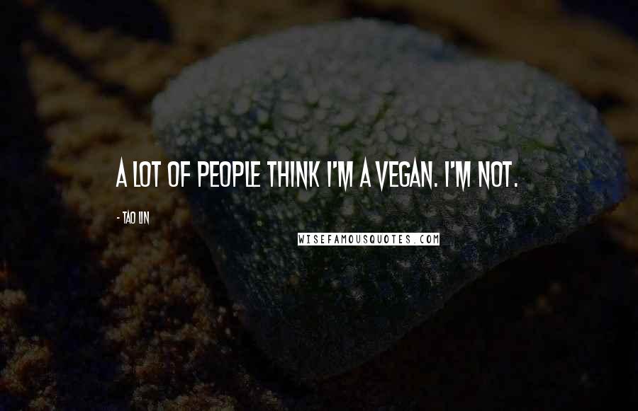 Tao Lin Quotes: A lot of people think I'm a vegan. I'm not.