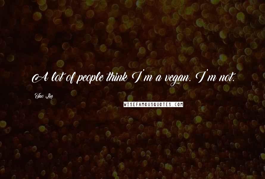 Tao Lin Quotes: A lot of people think I'm a vegan. I'm not.
