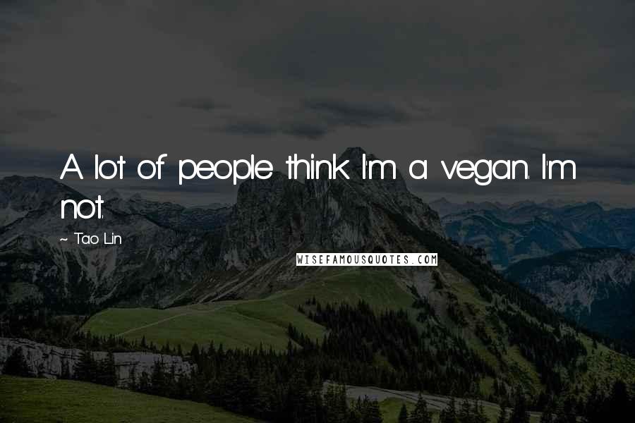 Tao Lin Quotes: A lot of people think I'm a vegan. I'm not.