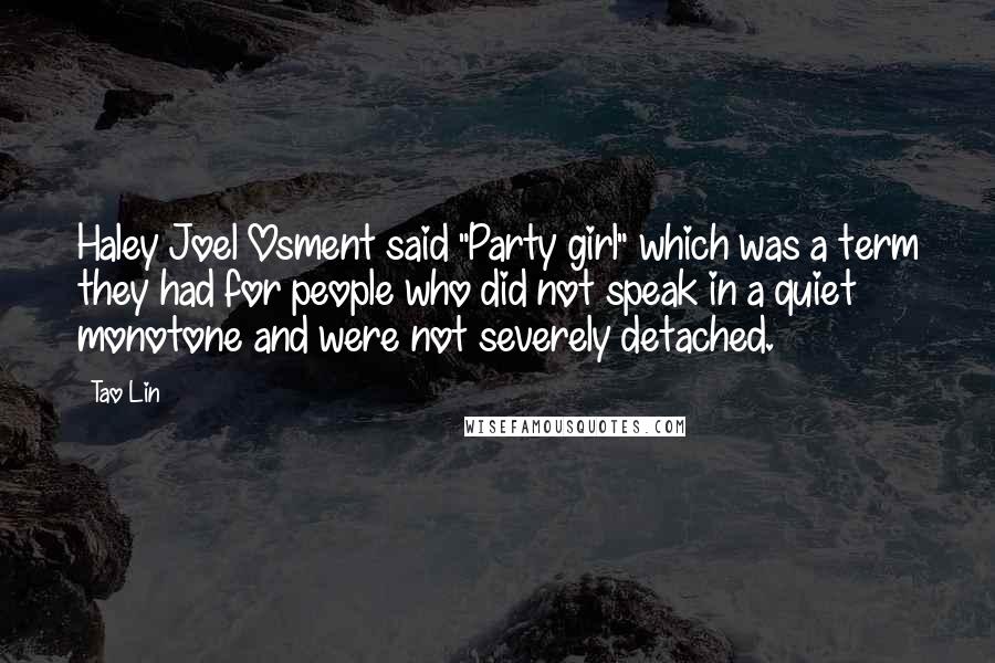 Tao Lin Quotes: Haley Joel Osment said "Party girl" which was a term they had for people who did not speak in a quiet monotone and were not severely detached.