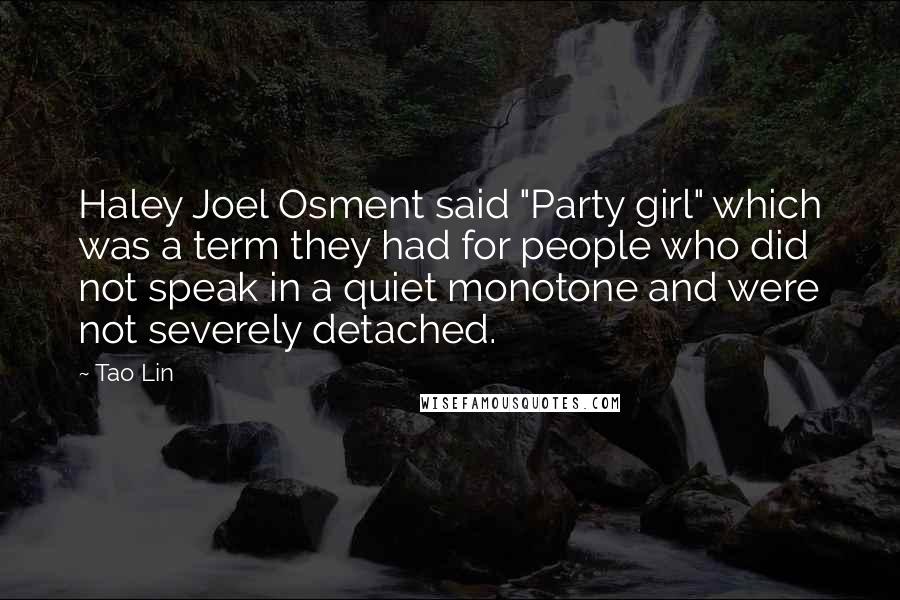 Tao Lin Quotes: Haley Joel Osment said "Party girl" which was a term they had for people who did not speak in a quiet monotone and were not severely detached.