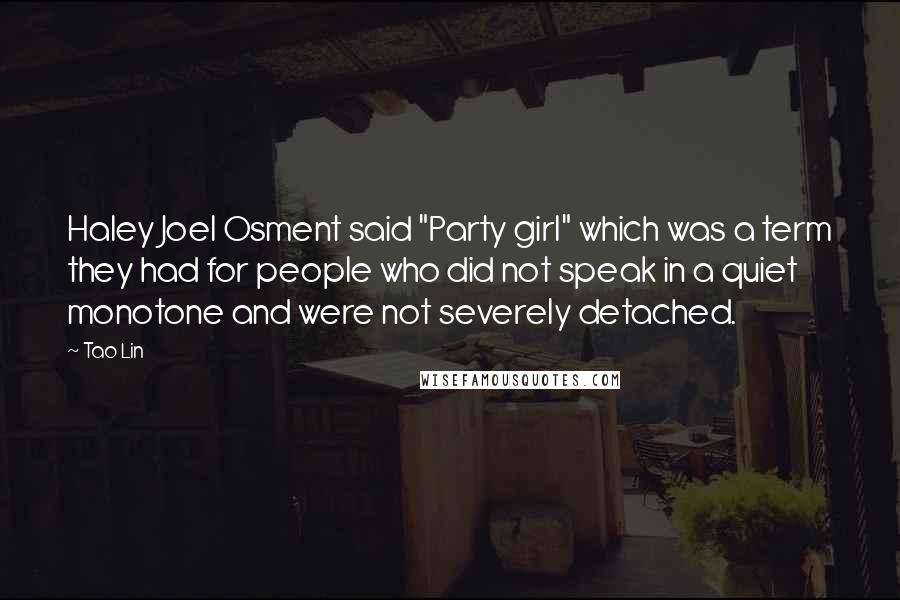 Tao Lin Quotes: Haley Joel Osment said "Party girl" which was a term they had for people who did not speak in a quiet monotone and were not severely detached.