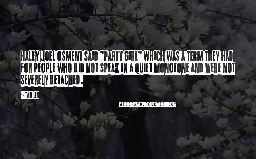 Tao Lin Quotes: Haley Joel Osment said "Party girl" which was a term they had for people who did not speak in a quiet monotone and were not severely detached.