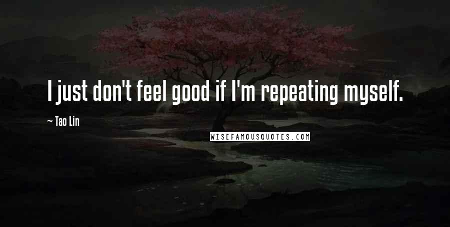 Tao Lin Quotes: I just don't feel good if I'm repeating myself.