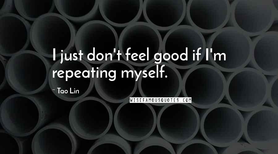 Tao Lin Quotes: I just don't feel good if I'm repeating myself.