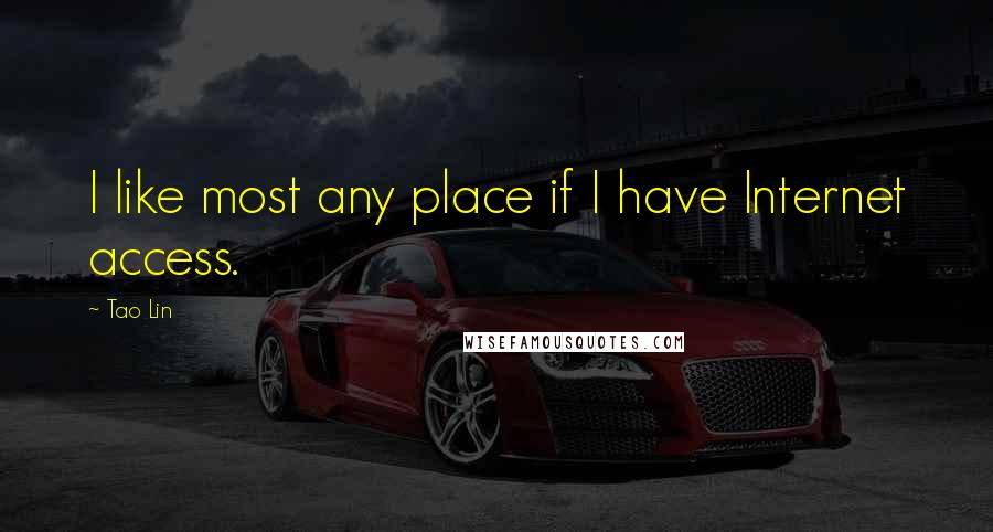 Tao Lin Quotes: I like most any place if I have Internet access.
