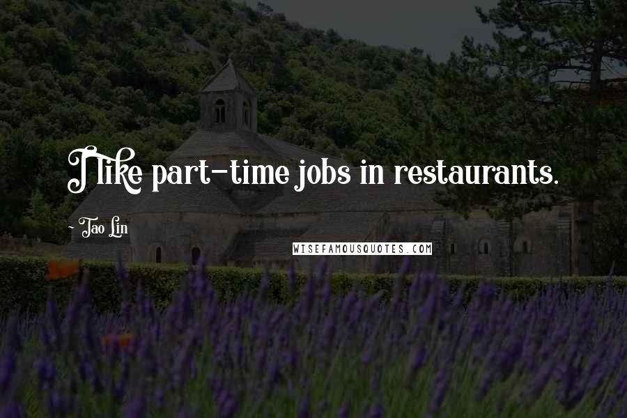 Tao Lin Quotes: I like part-time jobs in restaurants.