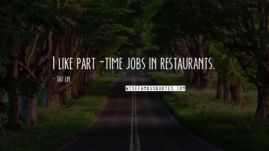 Tao Lin Quotes: I like part-time jobs in restaurants.