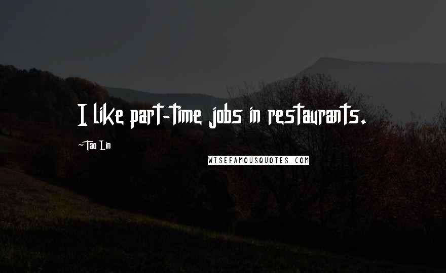 Tao Lin Quotes: I like part-time jobs in restaurants.