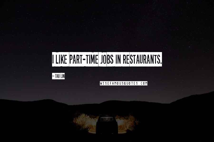 Tao Lin Quotes: I like part-time jobs in restaurants.