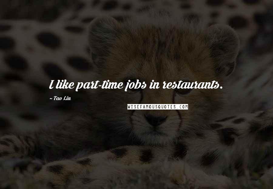 Tao Lin Quotes: I like part-time jobs in restaurants.