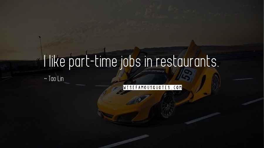 Tao Lin Quotes: I like part-time jobs in restaurants.