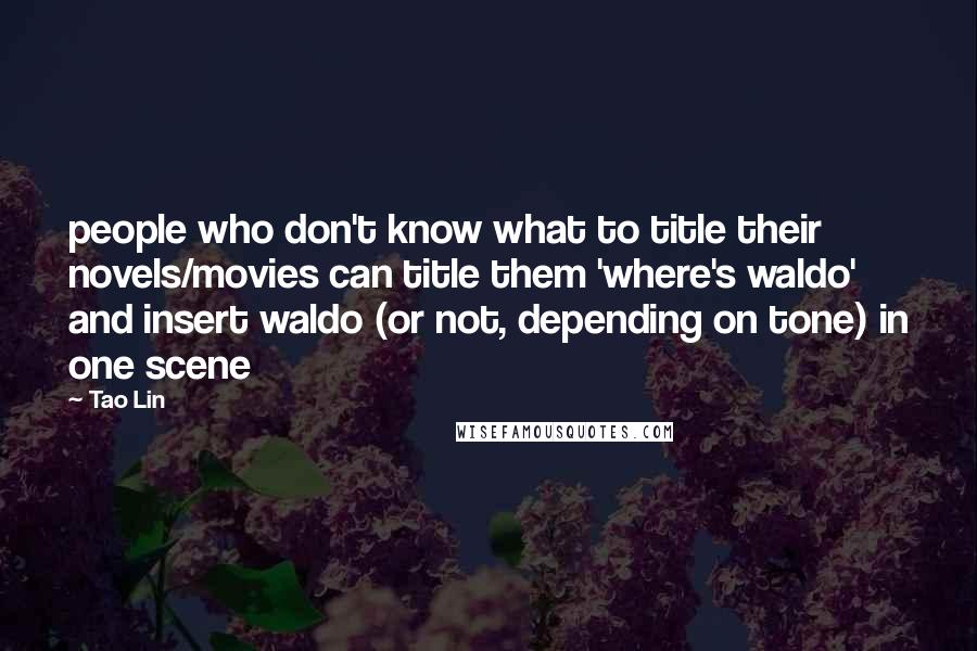 Tao Lin Quotes: people who don't know what to title their novels/movies can title them 'where's waldo' and insert waldo (or not, depending on tone) in one scene