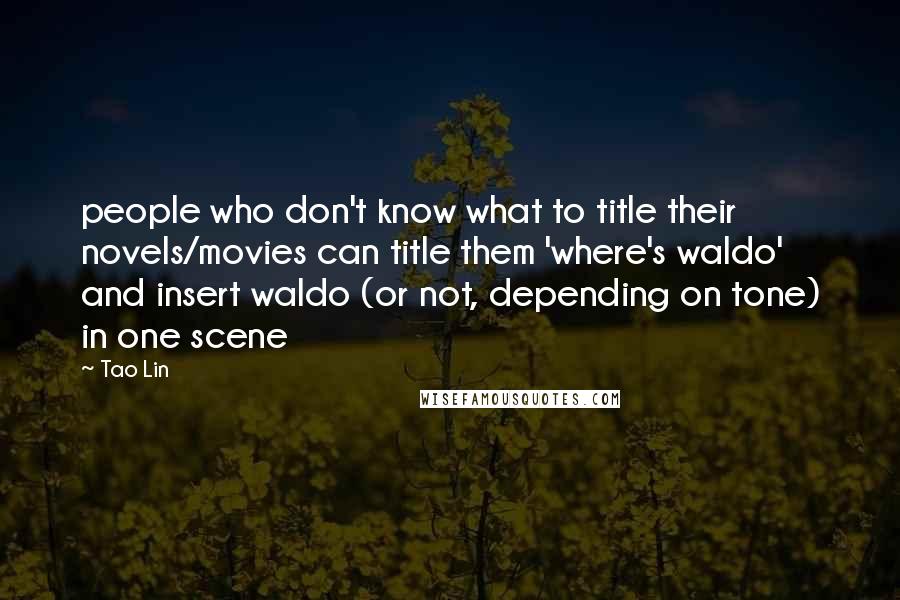 Tao Lin Quotes: people who don't know what to title their novels/movies can title them 'where's waldo' and insert waldo (or not, depending on tone) in one scene