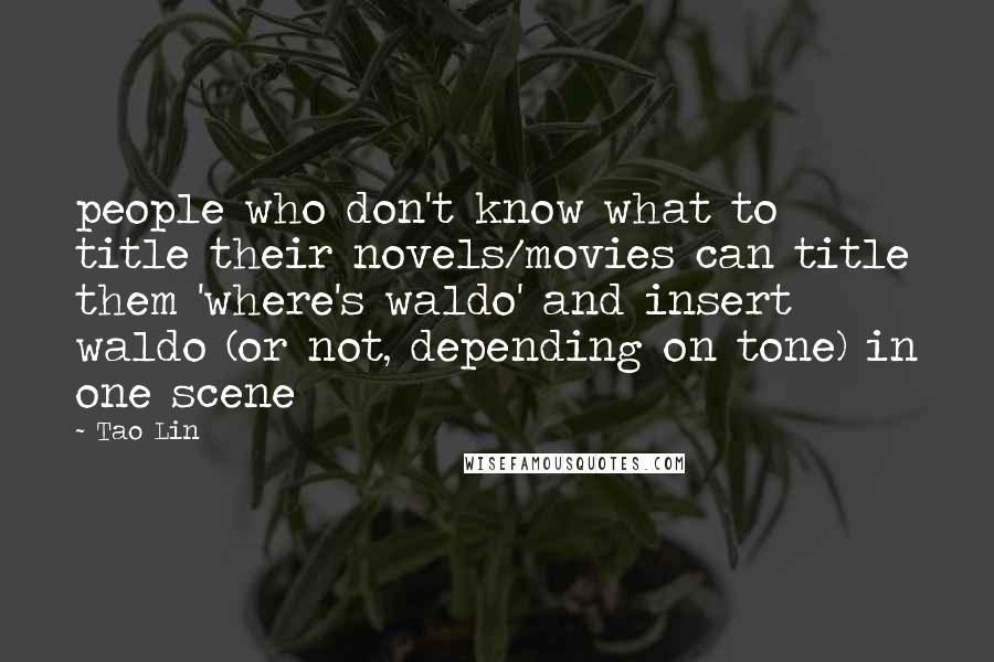 Tao Lin Quotes: people who don't know what to title their novels/movies can title them 'where's waldo' and insert waldo (or not, depending on tone) in one scene