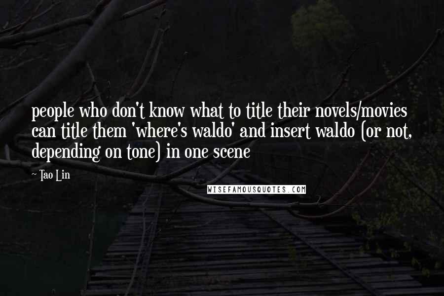 Tao Lin Quotes: people who don't know what to title their novels/movies can title them 'where's waldo' and insert waldo (or not, depending on tone) in one scene