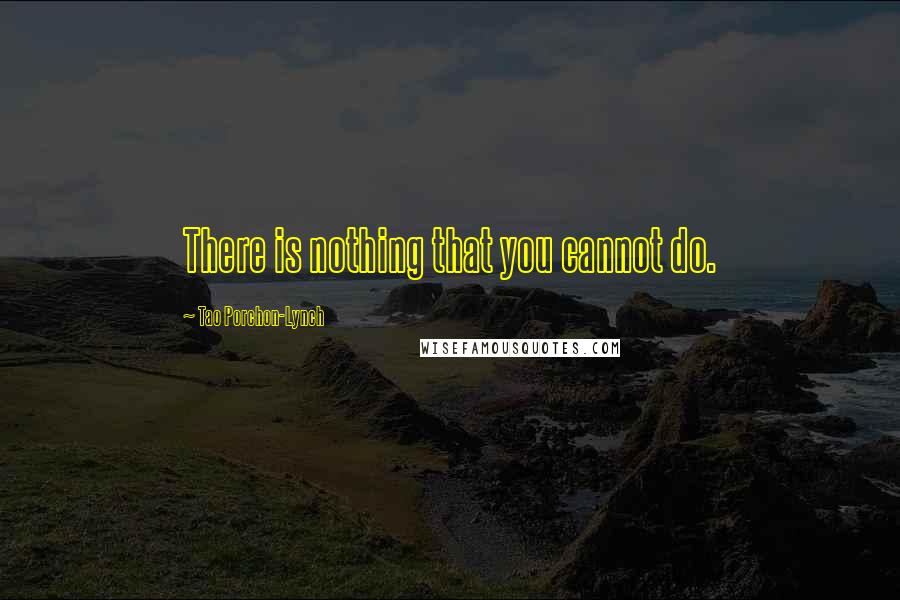 Tao Porchon-Lynch Quotes: There is nothing that you cannot do.