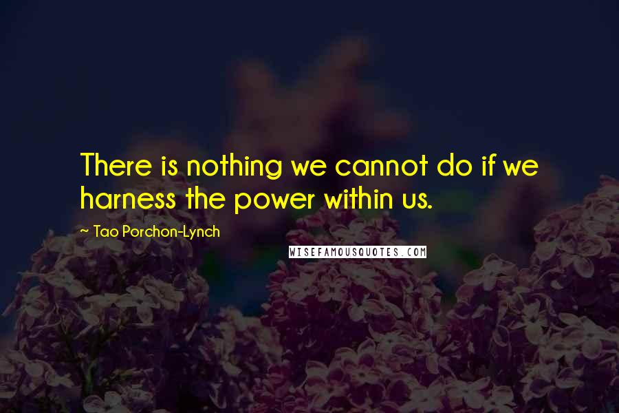 Tao Porchon-Lynch Quotes: There is nothing we cannot do if we harness the power within us.