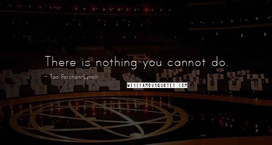 Tao Porchon-Lynch Quotes: There is nothing you cannot do.