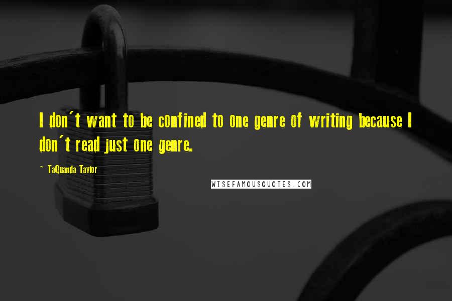 TaQuanda Taylor Quotes: I don't want to be confined to one genre of writing because I don't read just one genre.