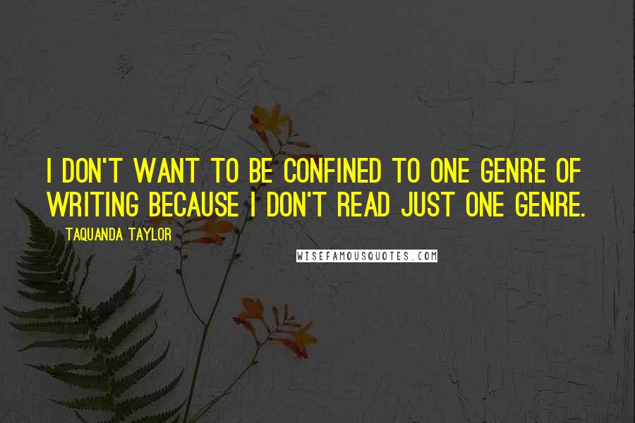 TaQuanda Taylor Quotes: I don't want to be confined to one genre of writing because I don't read just one genre.