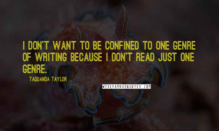 TaQuanda Taylor Quotes: I don't want to be confined to one genre of writing because I don't read just one genre.