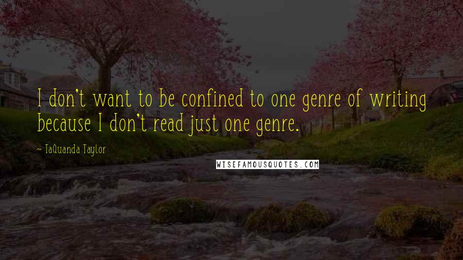 TaQuanda Taylor Quotes: I don't want to be confined to one genre of writing because I don't read just one genre.