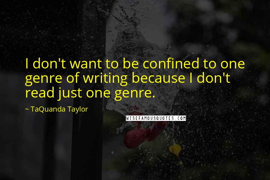 TaQuanda Taylor Quotes: I don't want to be confined to one genre of writing because I don't read just one genre.