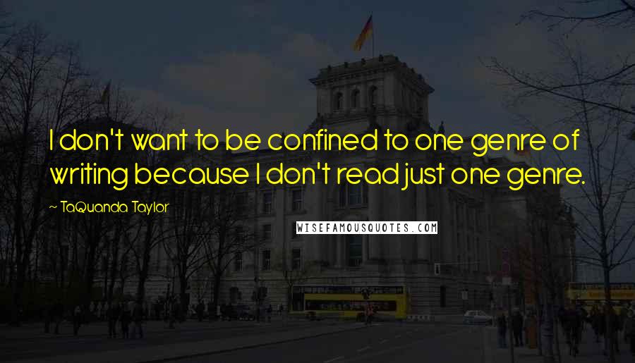 TaQuanda Taylor Quotes: I don't want to be confined to one genre of writing because I don't read just one genre.