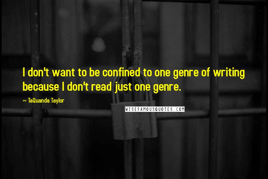 TaQuanda Taylor Quotes: I don't want to be confined to one genre of writing because I don't read just one genre.