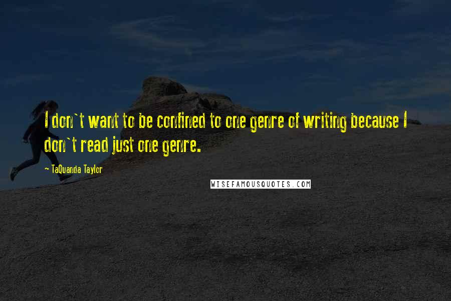 TaQuanda Taylor Quotes: I don't want to be confined to one genre of writing because I don't read just one genre.