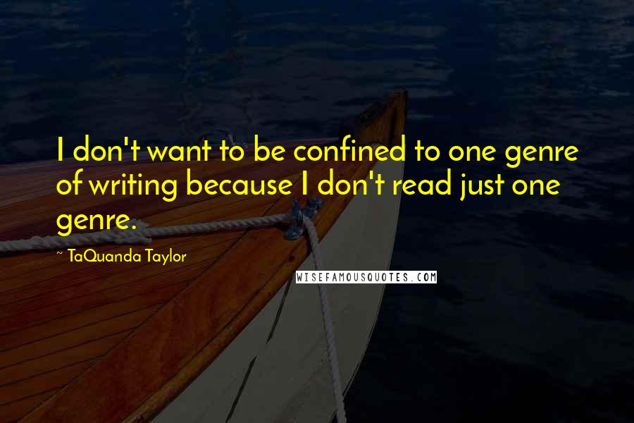 TaQuanda Taylor Quotes: I don't want to be confined to one genre of writing because I don't read just one genre.