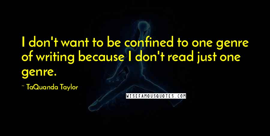 TaQuanda Taylor Quotes: I don't want to be confined to one genre of writing because I don't read just one genre.