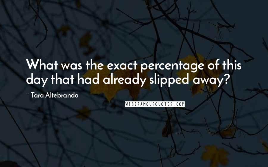 Tara Altebrando Quotes: What was the exact percentage of this day that had already slipped away?