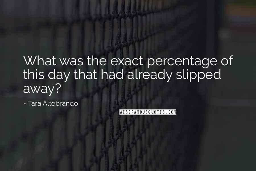 Tara Altebrando Quotes: What was the exact percentage of this day that had already slipped away?