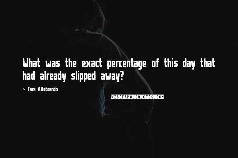 Tara Altebrando Quotes: What was the exact percentage of this day that had already slipped away?