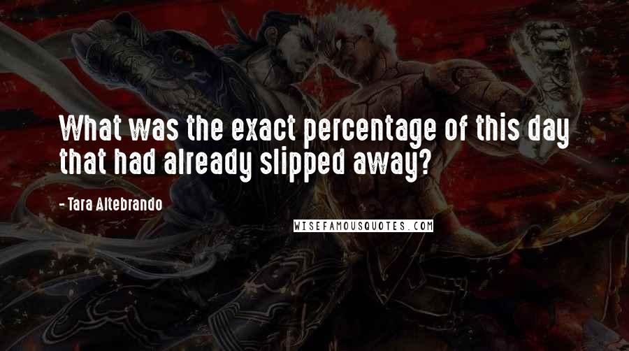 Tara Altebrando Quotes: What was the exact percentage of this day that had already slipped away?