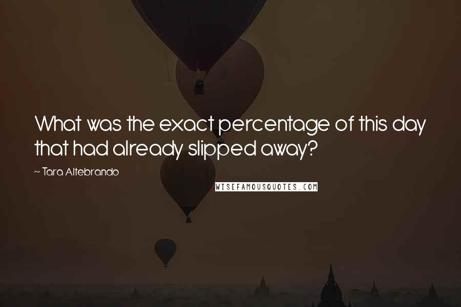 Tara Altebrando Quotes: What was the exact percentage of this day that had already slipped away?