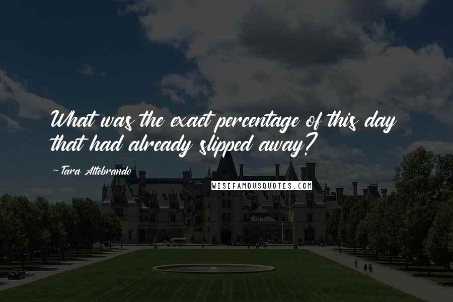 Tara Altebrando Quotes: What was the exact percentage of this day that had already slipped away?