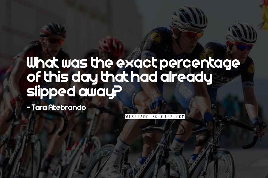 Tara Altebrando Quotes: What was the exact percentage of this day that had already slipped away?